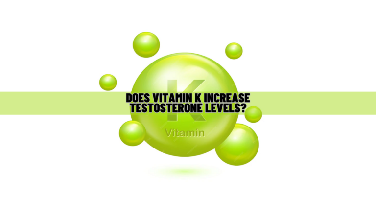 Does Vitamin K Increase Testosterone Levels? Know Science!